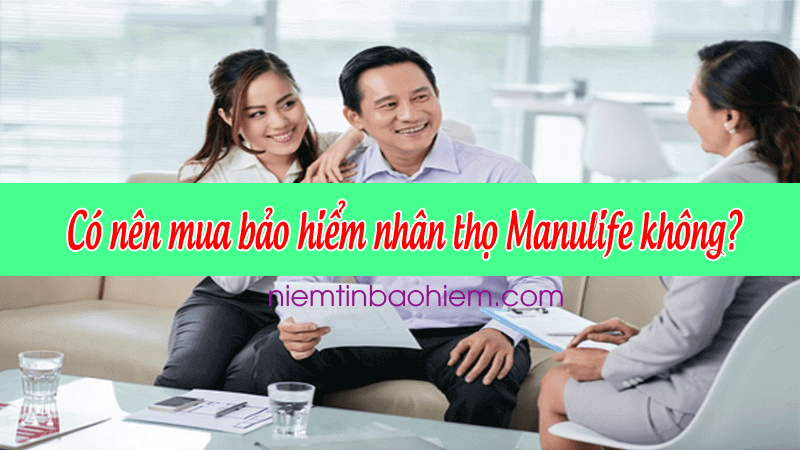 [Giải Đáp] Có nên mua bảo hiểm nhân thọ Manulife không? 24