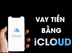 Vay tiền bằng iCloud là gì? Thủ tục thực hiện như thế nào? 11